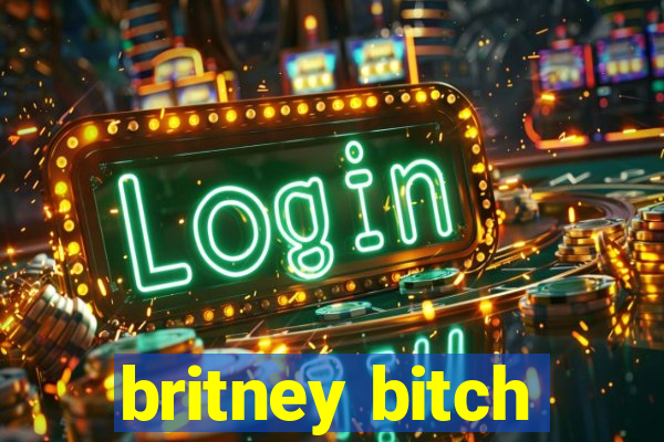 britney bitch